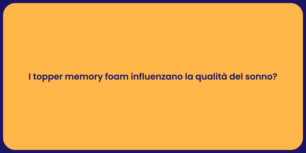 I topper memory foam influenzano la qualità del sonno?