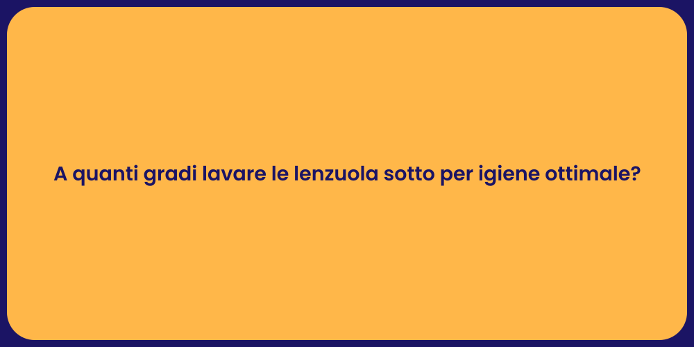 A quanti gradi lavare le lenzuola sotto per igiene ottimale?