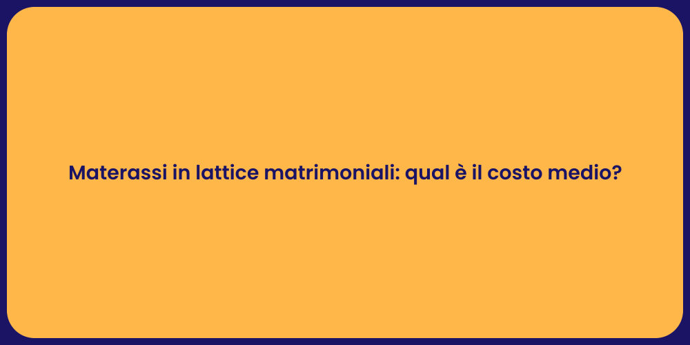 Materassi in lattice matrimoniali: qual è il costo medio?