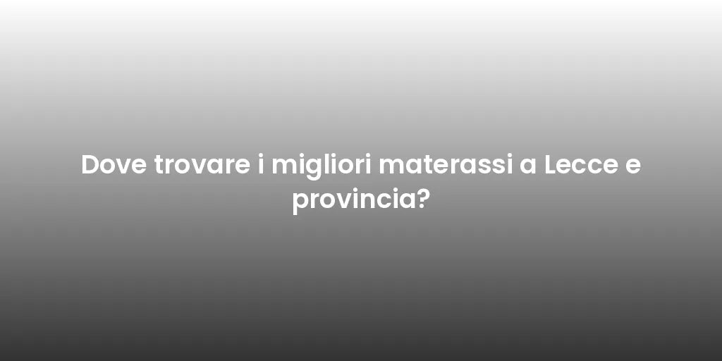 Dove trovare i migliori materassi a Lecce e provincia?