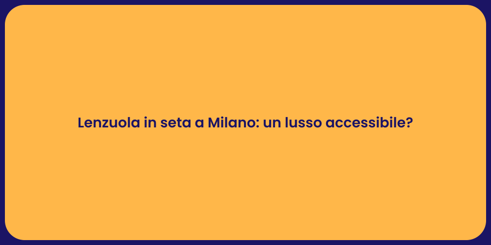 Lenzuola in seta a Milano: un lusso accessibile?