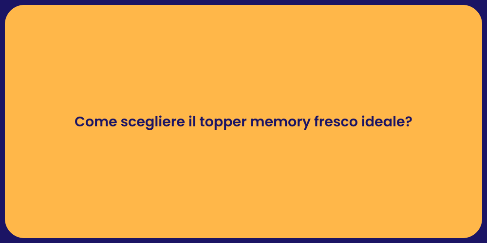 Come scegliere il topper memory fresco ideale?