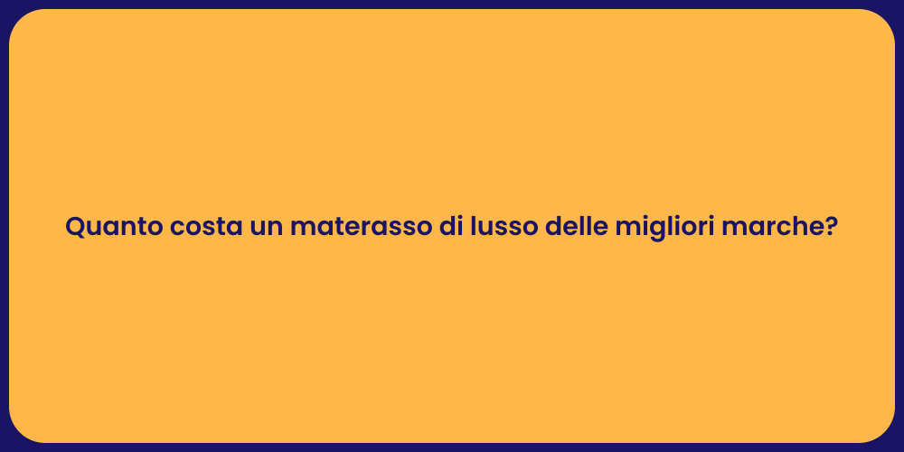 Quanto costa un materasso di lusso delle migliori marche?