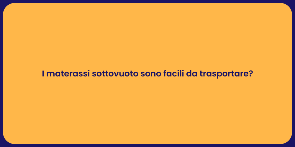 I materassi sottovuoto sono facili da trasportare?