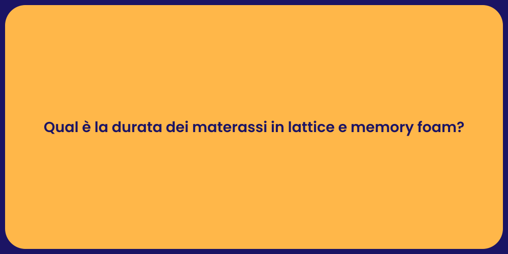 Qual è la durata dei materassi in lattice e memory foam?
