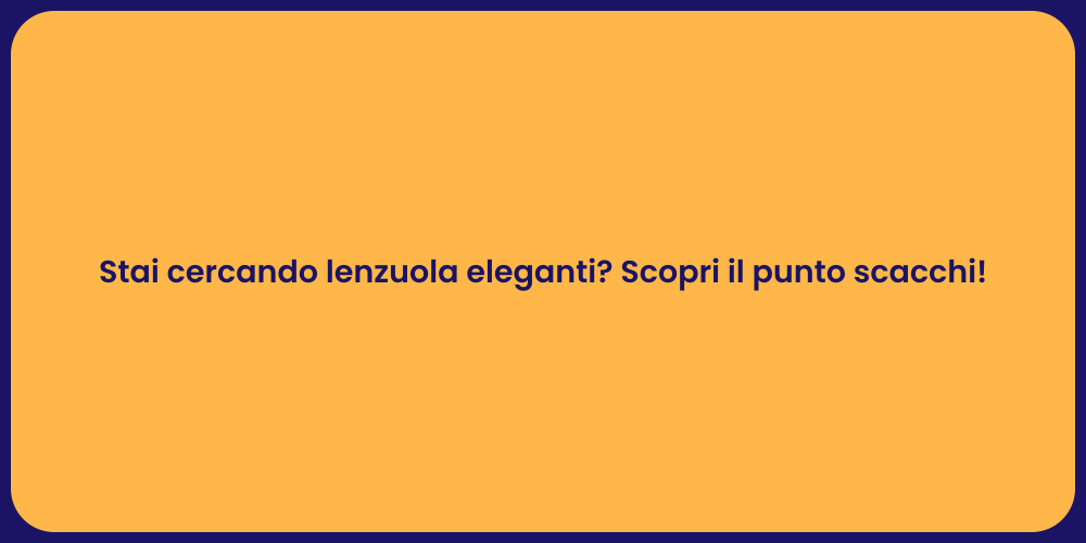 Stai cercando lenzuola eleganti? Scopri il punto scacchi!