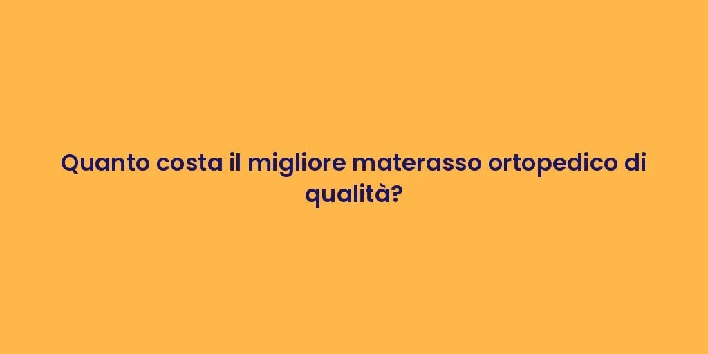 Quanto costa il migliore materasso ortopedico di qualità?