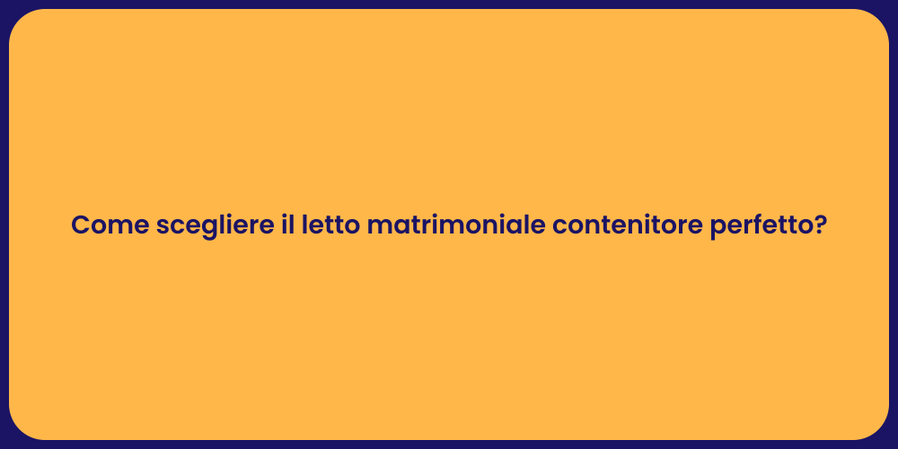 Come scegliere il letto matrimoniale contenitore perfetto?