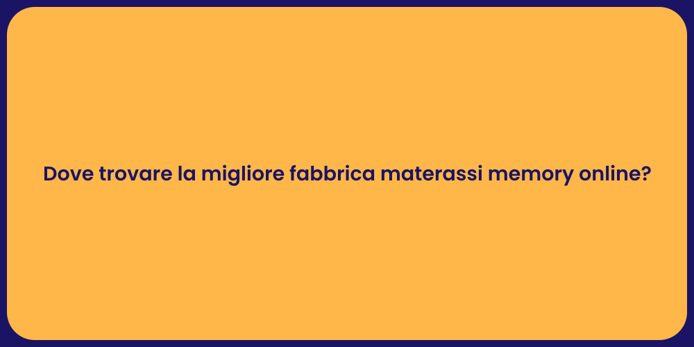 Dove trovare la migliore fabbrica materassi memory online?