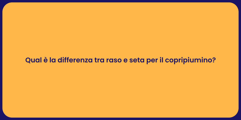 Qual è la differenza tra raso e seta per il copripiumino?