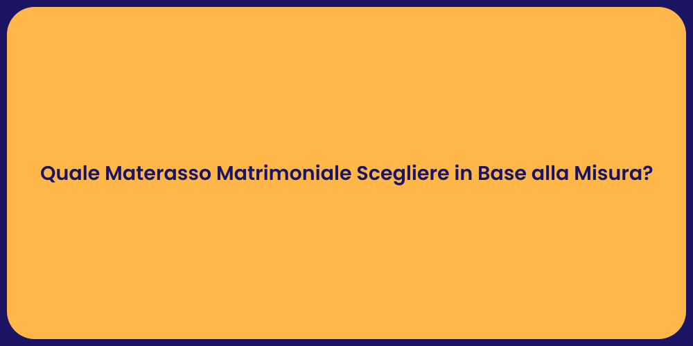 Quale Materasso Matrimoniale Scegliere in Base alla Misura?