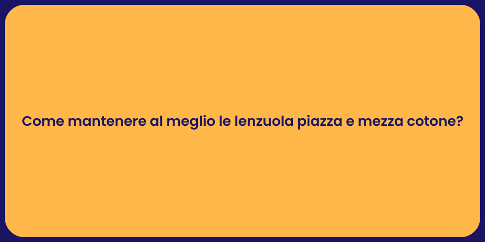 Come mantenere al meglio le lenzuola piazza e mezza cotone?