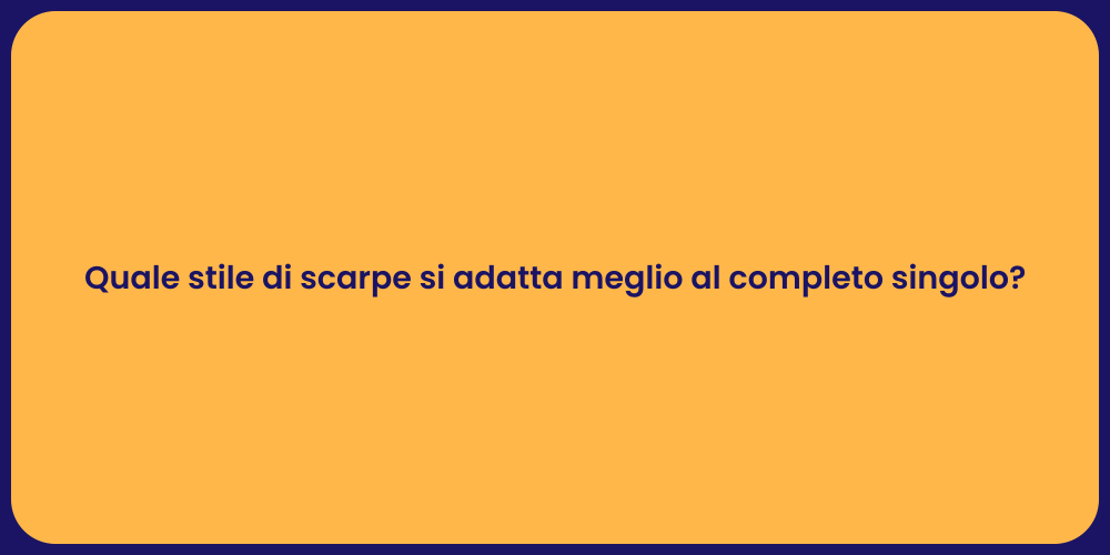 Quale stile di scarpe si adatta meglio al completo singolo?