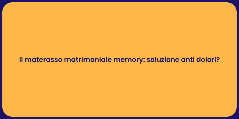 Il materasso matrimoniale memory: soluzione anti dolori?