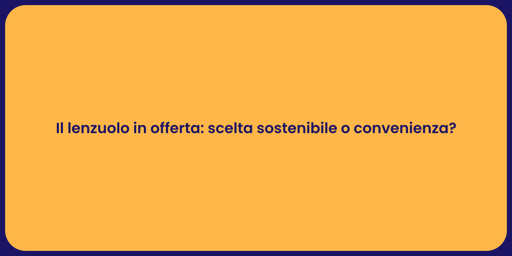 Il lenzuolo in offerta: scelta sostenibile o convenienza?