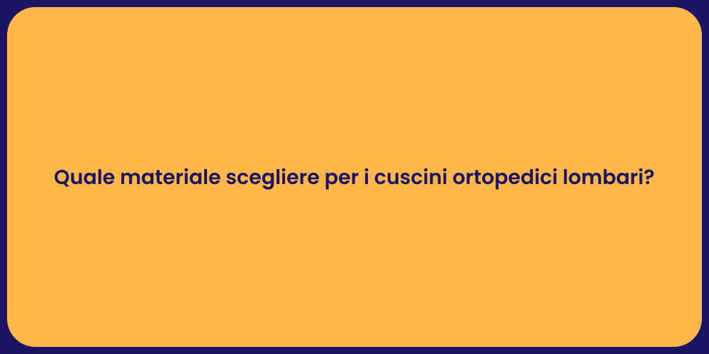Quale materiale scegliere per i cuscini ortopedici lombari?