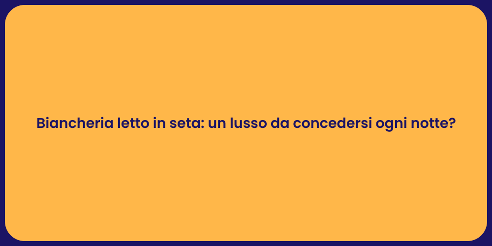 Biancheria letto in seta: un lusso da concedersi ogni notte?