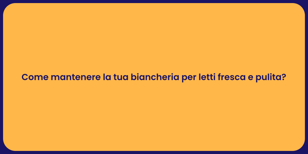Come mantenere la tua biancheria per letti fresca e pulita?