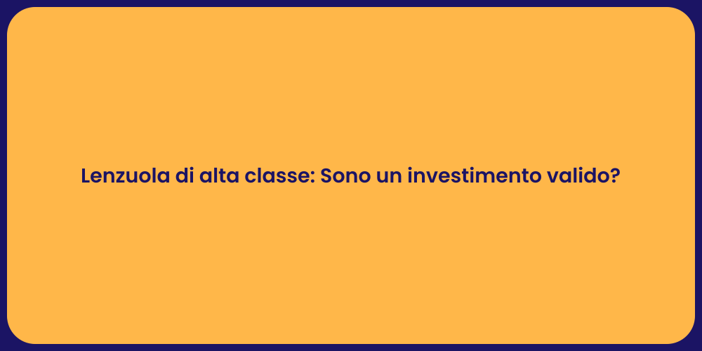 Lenzuola di alta classe: Sono un investimento valido?
