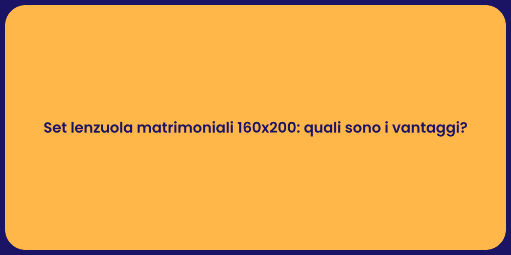 Set lenzuola matrimoniali 160x200: quali sono i vantaggi?