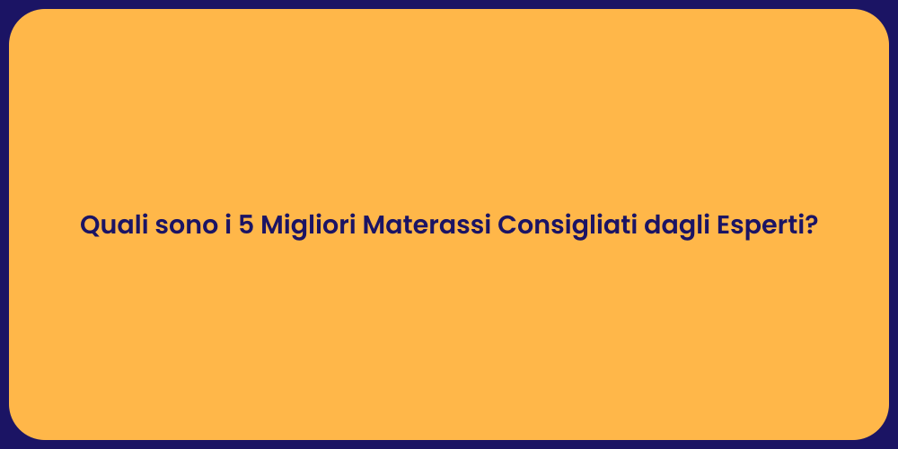 Quali sono i 5 Migliori Materassi Consigliati dagli Esperti?
