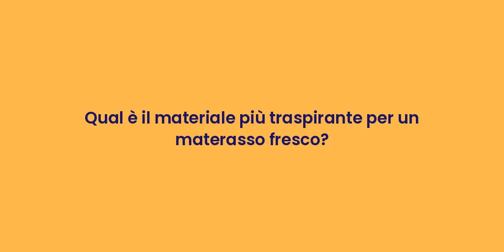 Qual è il materiale più traspirante per un materasso fresco?