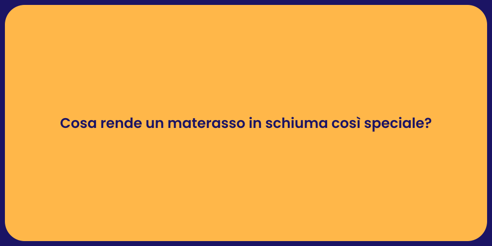 Cosa rende un materasso in schiuma così speciale?