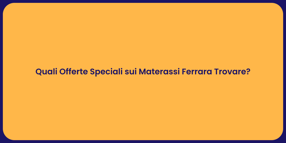 Quali Offerte Speciali sui Materassi Ferrara Trovare?