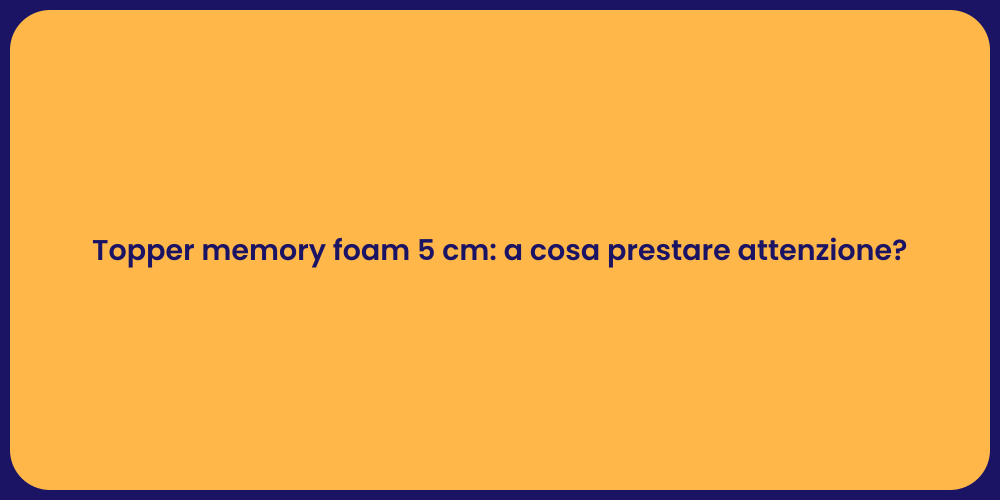 Topper memory foam 5 cm: a cosa prestare attenzione?