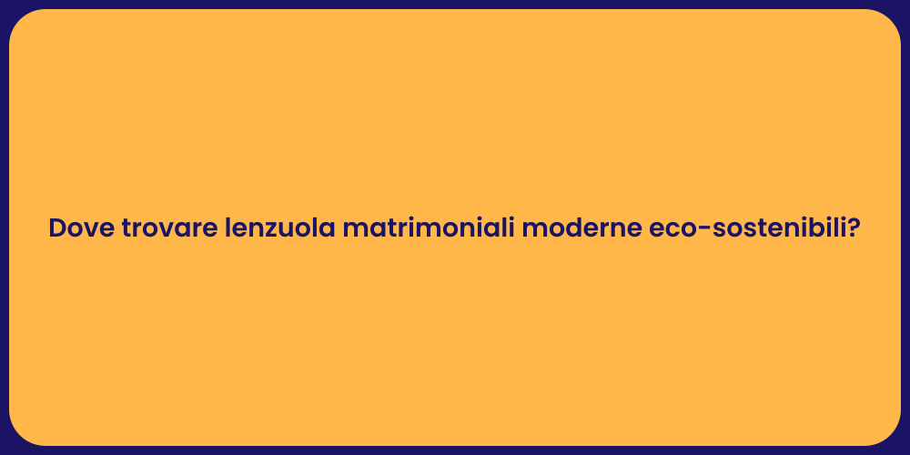 Dove trovare lenzuola matrimoniali moderne eco-sostenibili?