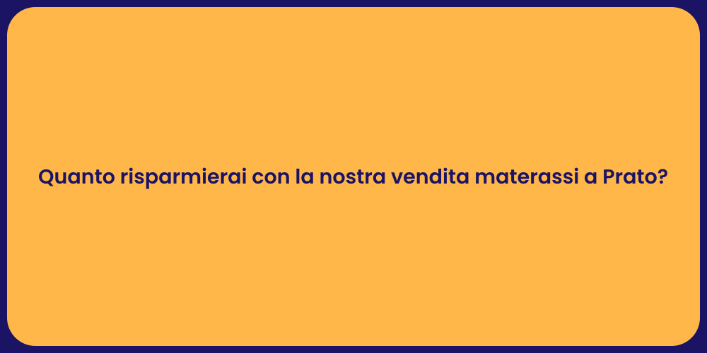 Quanto risparmierai con la nostra vendita materassi a Prato?
