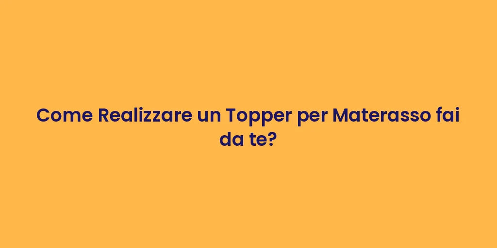Come Realizzare un Topper per Materasso fai da te?