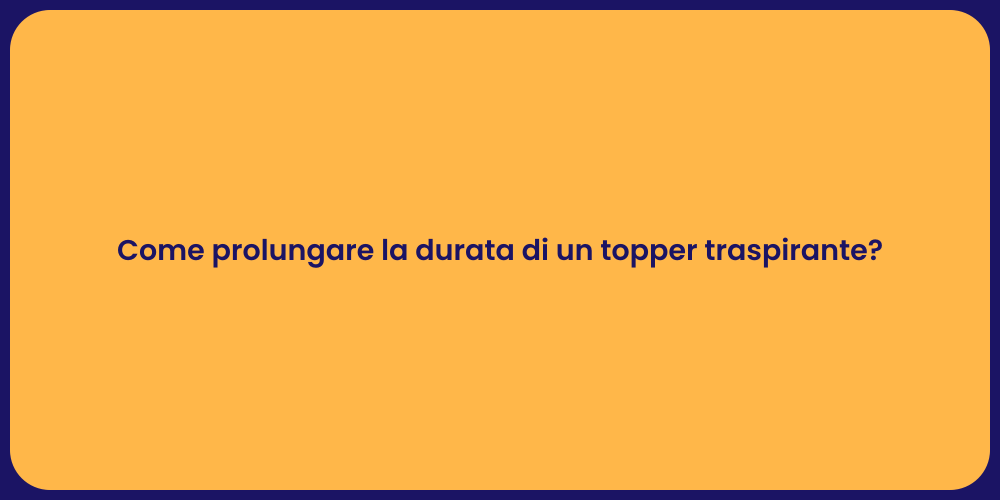 Come prolungare la durata di un topper traspirante?
