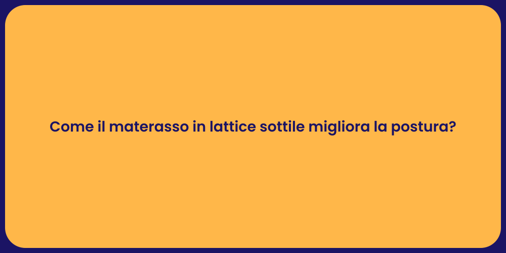 Come il materasso in lattice sottile migliora la postura?