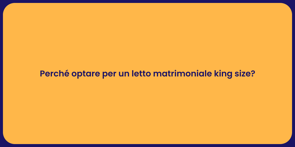 Perché optare per un letto matrimoniale king size?