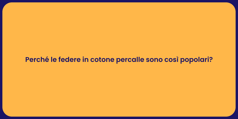 Perché le federe in cotone percalle sono così popolari?