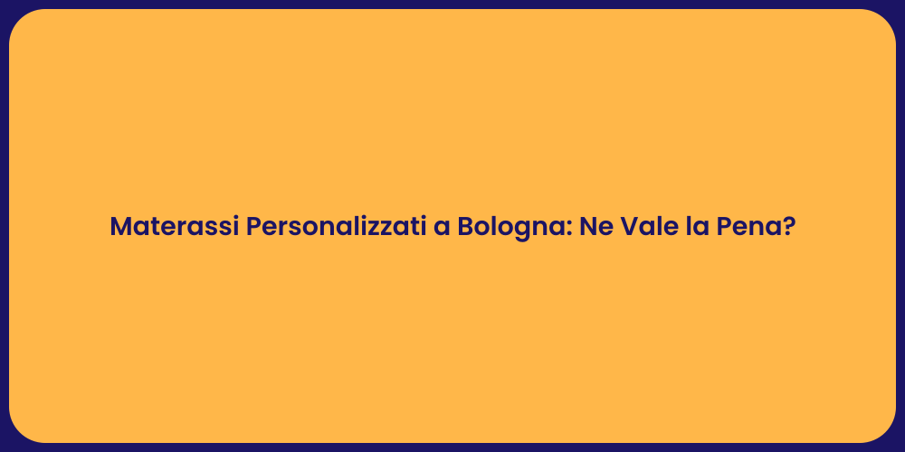Materassi Personalizzati a Bologna: Ne Vale la Pena?