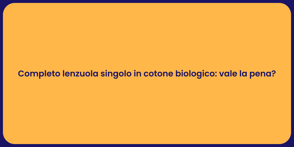 Completo lenzuola singolo in cotone biologico: vale la pena?