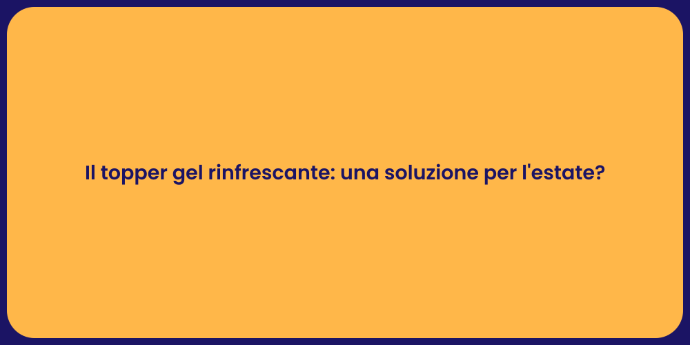 Il topper gel rinfrescante: una soluzione per l'estate?