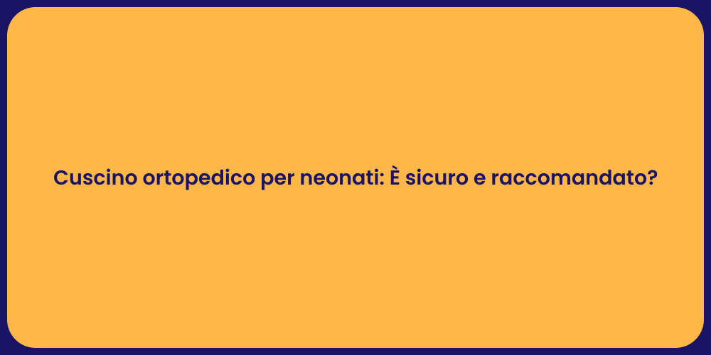 Cuscino ortopedico per neonati: È sicuro e raccomandato?