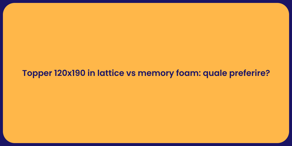 Topper 120x190 in lattice vs memory foam: quale preferire?