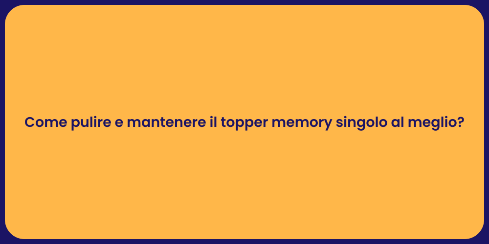 Come pulire e mantenere il topper memory singolo al meglio?