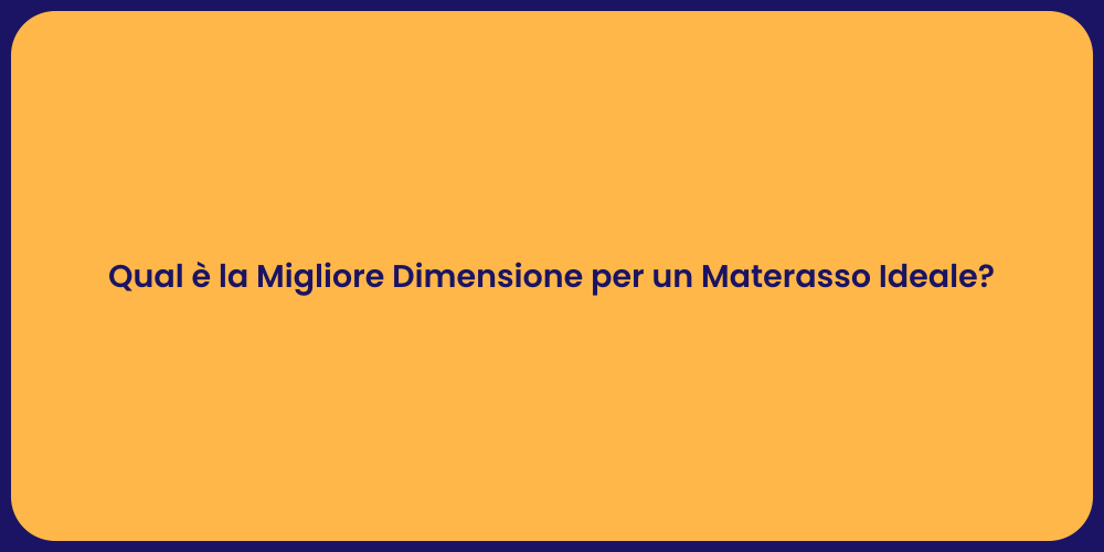 Qual è la Migliore Dimensione per un Materasso Ideale?