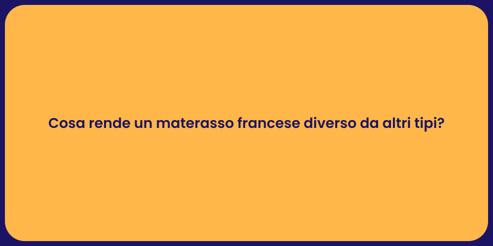 Cosa rende un materasso francese diverso da altri tipi?