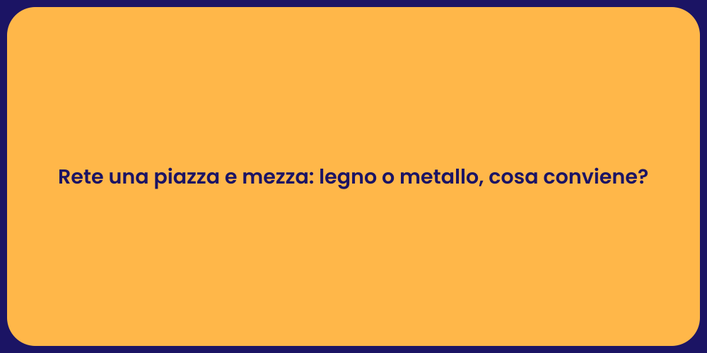 Rete una piazza e mezza: legno o metallo, cosa conviene?