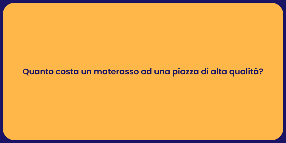 Quanto costa un materasso ad una piazza di alta qualità?