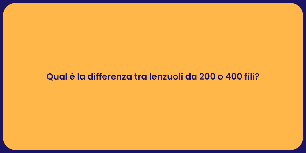 Qual è la differenza tra lenzuoli da 200 o 400 fili?