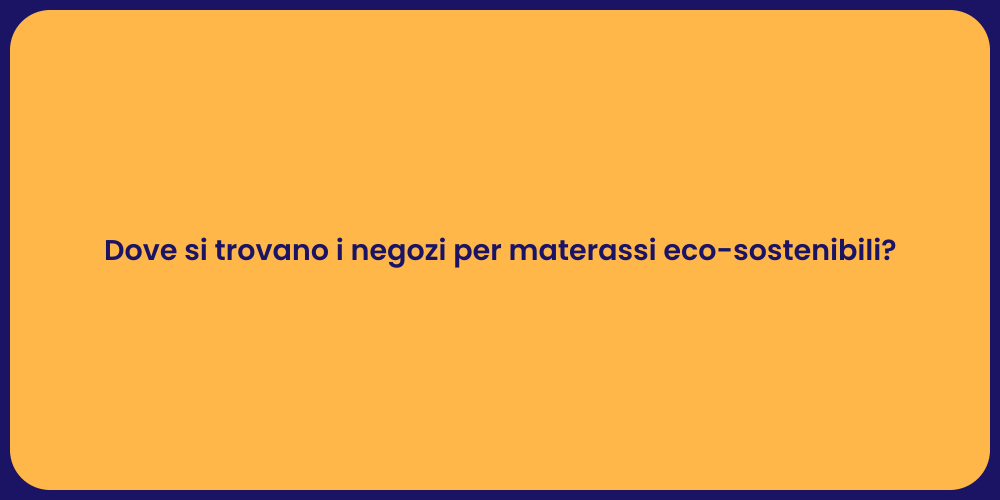 Dove si trovano i negozi per materassi eco-sostenibili?