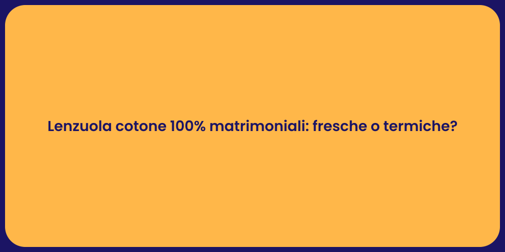 Lenzuola cotone 100% matrimoniali: fresche o termiche?