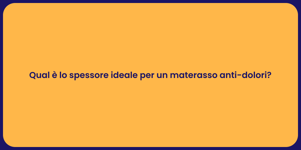 Qual è lo spessore ideale per un materasso anti-dolori?